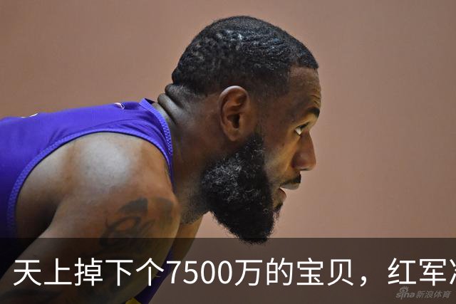 天上掉下个7500万的宝贝，红军准备捡漏吧！